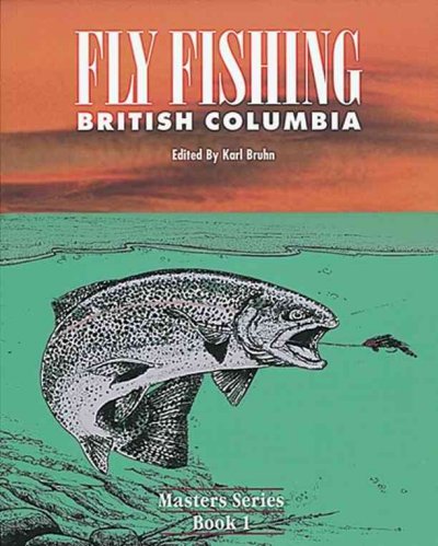 Fly fishing British Columbia / edited by Karl Bruhn.