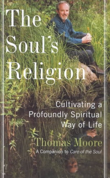 The soul's religion : cultivating a profoundly spiritual way of life / Thomas Moore.