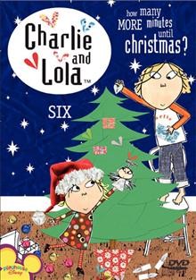 Charlie and Lola. Six, How many more minutes until Christmas? [videorecording] / Tiger Aspect Productions, Ltd.