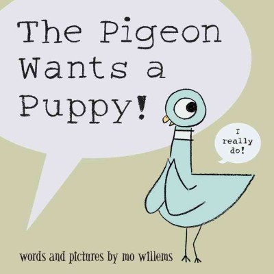 The pigeon wants a puppy! / words and pictures by Mo Willems.
