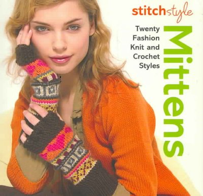 Stitch style mittens : twenty fashion knit and crochet styles.