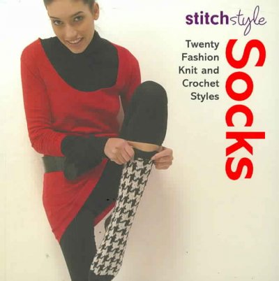 Stitch style socks : twenty fashion knit and crochet styles.