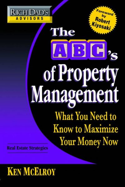 The ABC's of property management : what you need to know to maximize your money now / Ken McElroy.