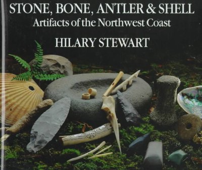 Stone, bone, antler and shell : artifacts of the Northwest Coast / Hilary Stewart.