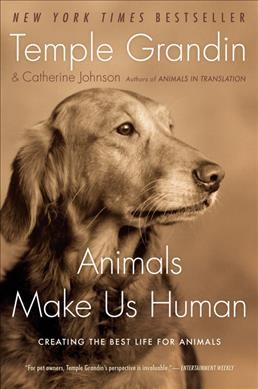 Animals make us human : creating the best life for animals / Temple Grandin and Catherine Johnson.