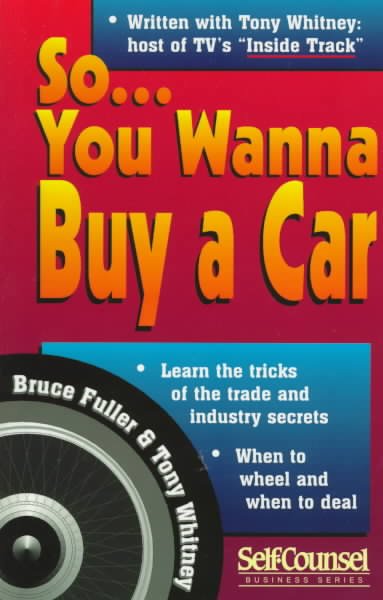 So-- you wanna buy a car : insider tips for saving money and your sanity / Bruce Fuller, Tony Whitney.