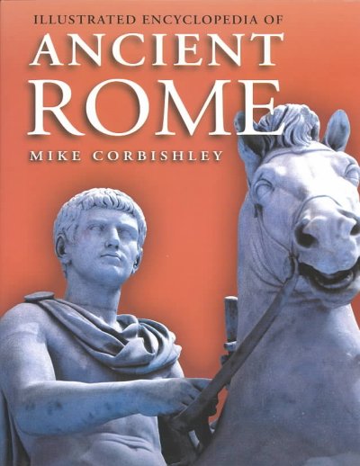 Illustrated encyclopedia of ancient Rome / Mike Corbishley.