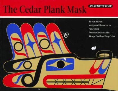 The cedar plank mask : an activity book, ages 9-12 / by Nan McNutt ; design and illustration by Yasu Osawa ; West Coast art by Greg Colfax and George David.