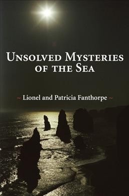 Unsolved mysteries of the sea / by Lionel and Patricia Fanthorpe.