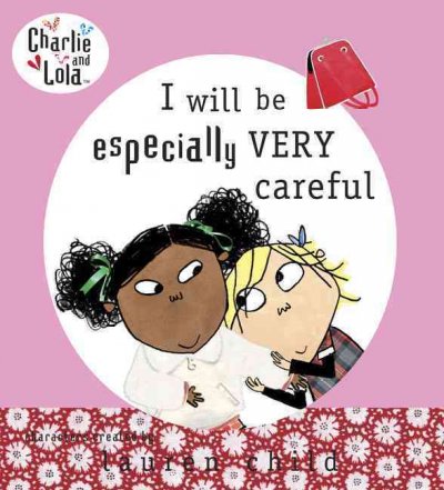 I will be especially very careful / characters created by Lauren Child ; [text based on the script written by Anna Starkey ; illustrations from the TV animation produced by Tiger Aspect].