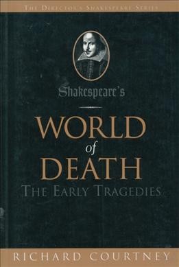 Shakespear's world of death : the early tragedies / Richard Courtney.