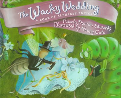 The wacky wedding : a book of alphabet antics / Pamela Duncan Edwards ; illustrated by Henry Cole.