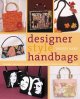 Go to record Designer style handbags : techniques and projects for uniq...