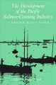 Go to record The Development of the Pacific salmon-canning industry : a...