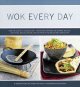 Wok every day : from fish & chips to chocolate cake-- recipes and techniques for steaming, grilling, deep frying, smoking, braising and stir-frying in the world's most versatile pan  Cover Image
