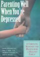 Parenting well when you're depressed : a complete resource for maintaining a healthy family  Cover Image