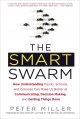 The smart swarm how understanding flocks, schools, and colonies can make us better at communicating, decision making, and getting things done  Cover Image