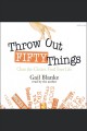 Throw out fifty things clear the clutter, find your life  Cover Image