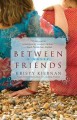 Between friends [a novel]  Cover Image