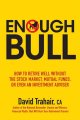 Enough bull : how to retire well without the stock market, mutual funds, or even an investment advisor Cover Image