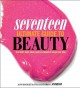 Seventeen ultimate guide to beauty : the best hair, skin, nails & makeup ideas for you  Cover Image