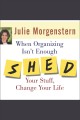 When organizing isn't enough SHED your stuff, change your life  Cover Image