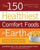 The 150 healthiest comfort food recipes on Earth the surprising, unbiased truth about how you can make over your diet and lose weight while still enjoying the foods you love and crave  Cover Image