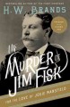 The murder of Jim Fisk for the love of Josie Mansfield a tragedy of the Gilded Age  Cover Image