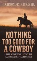 Go to record Nothing too good for a cowboy : a true account of life on ...