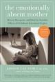 The emotionally absent mother : how to recognize and heal the invisible effects of childhood emotional neglect  Cover Image