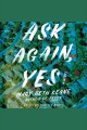 Ask again, yes : a novel  Cover Image