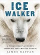 Ice walker : a polar bear's journey through the fragile Arctic  Cover Image
