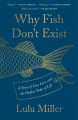 Why fish don't exist : a story of loss, love, and the hidden order of life  Cover Image