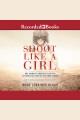Shoot like a girl One woman's dramatic fight in afghanistan and on the home front. Cover Image