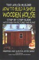 Tiny house builder : how to build a simple wooden house, step by step guide with over 100 pictures and plans  Cover Image