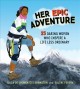 Her epic adventure : 25 daring women who inspire a life less ordinary  Cover Image