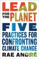 Lead for the Planet Five Practices for Confronting Climate Change : Five Practices for Confronting Climate Change. Cover Image