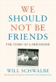 Go to record We should not be friends : the story of a friendship