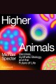 Higher animals : vaccines, synthetic biology, and the future of life  Cover Image