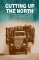 Cutting up the north : the history of the forest industry in the northern interior  Cover Image